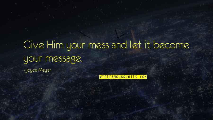 Briefcases With Combination Quotes By Joyce Meyer: Give Him your mess and let it become Briefcases With Combination Quotes By Joyce Meyer: Give Him your mess and let it become