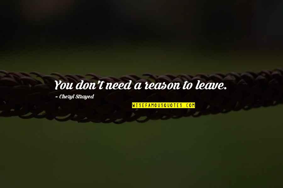 Briefe Schreiben Quotes By Cheryl Strayed: You don't need a reason to leave.