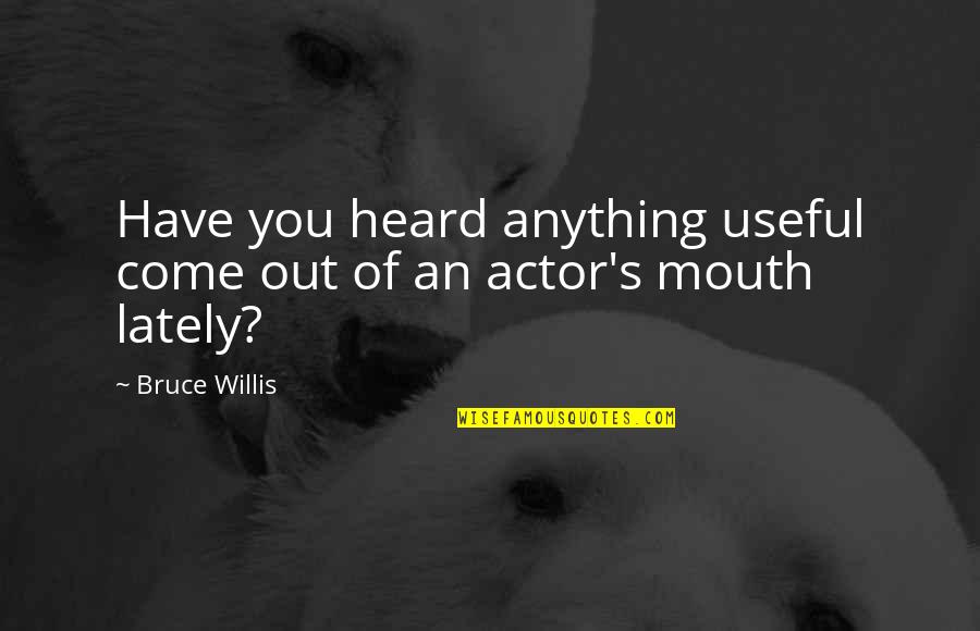 Briefest Bikini Quotes By Bruce Willis: Have you heard anything useful come out of