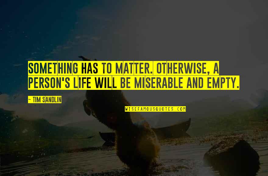 Briefest Bikini Quotes By Tim Sandlin: Something has to matter. Otherwise, a person's life