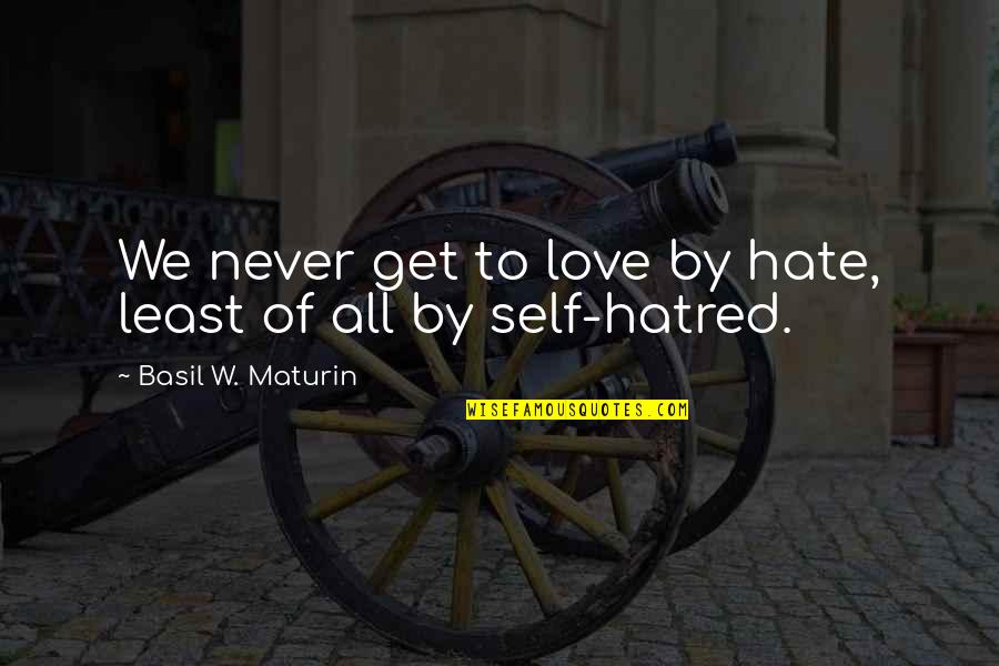 Briefings In Bioinformatics Quotes By Basil W. Maturin: We never get to love by hate, least Briefings In Bioinformatics Quotes By Basil W. Maturin: We never get to love by hate, least