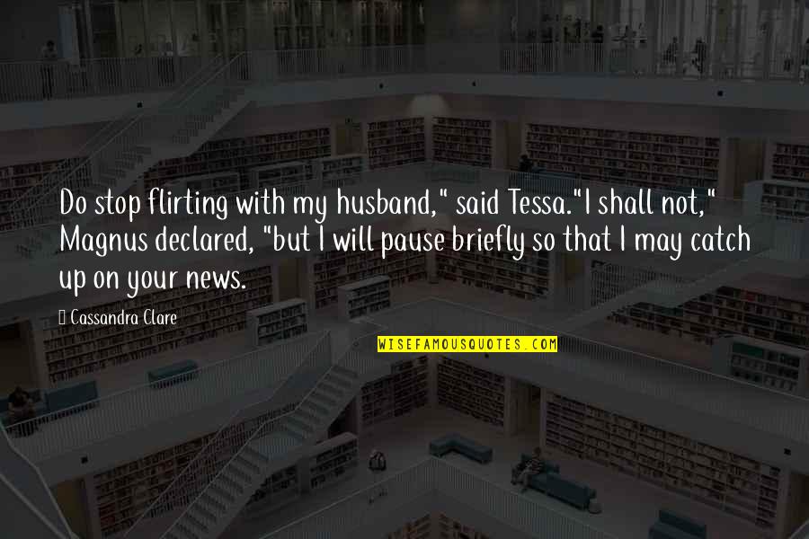 Briefly Quotes By Cassandra Clare: Do stop flirting with my husband," said Tessa."I Briefly Quotes By Cassandra Clare: Do stop flirting with my husband," said Tessa."I