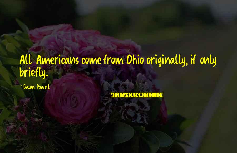 Briefly Quotes By Dawn Powell: All Americans come from Ohio originally, if only