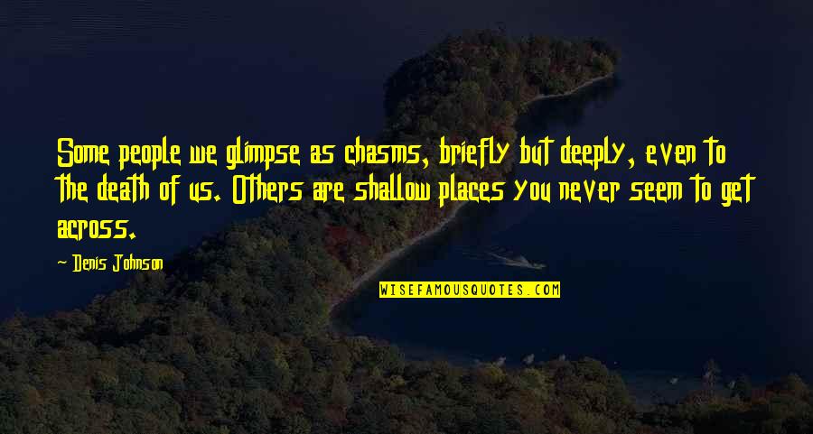 Briefly Quotes By Denis Johnson: Some people we glimpse as chasms, briefly but Briefly Quotes By Denis Johnson: Some people we glimpse as chasms, briefly but