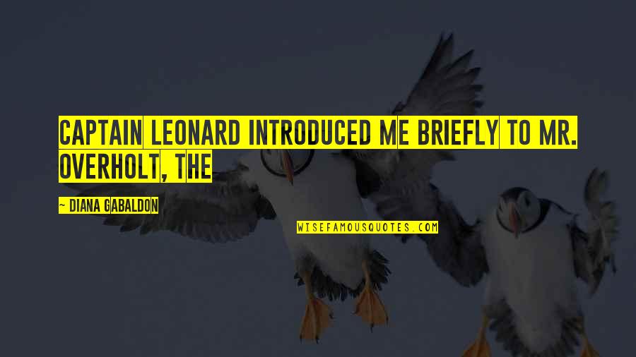 Briefly Quotes By Diana Gabaldon: Captain Leonard introduced me briefly to Mr. Overholt, Briefly Quotes By Diana Gabaldon: Captain Leonard introduced me briefly to Mr. Overholt,