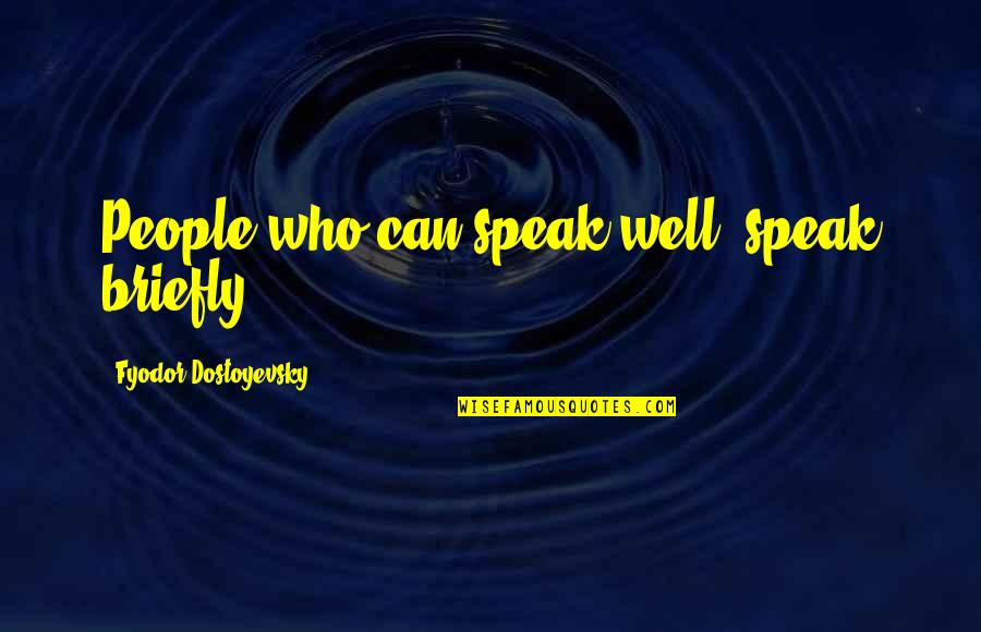Briefly Quotes By Fyodor Dostoyevsky: People who can speak well, speak briefly. Briefly Quotes By Fyodor Dostoyevsky: People who can speak well, speak briefly.