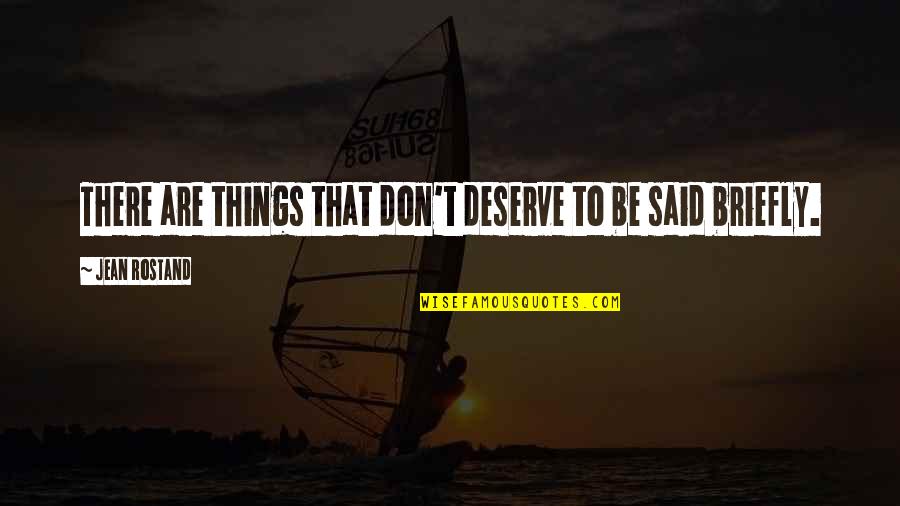 Briefly Quotes By Jean Rostand: There are things that don't deserve to be Briefly Quotes By Jean Rostand: There are things that don't deserve to be