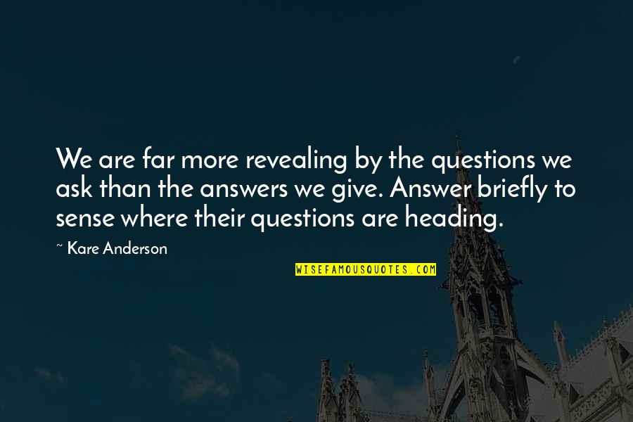 Briefly Quotes By Kare Anderson: We are far more revealing by the questions Briefly Quotes By Kare Anderson: We are far more revealing by the questions