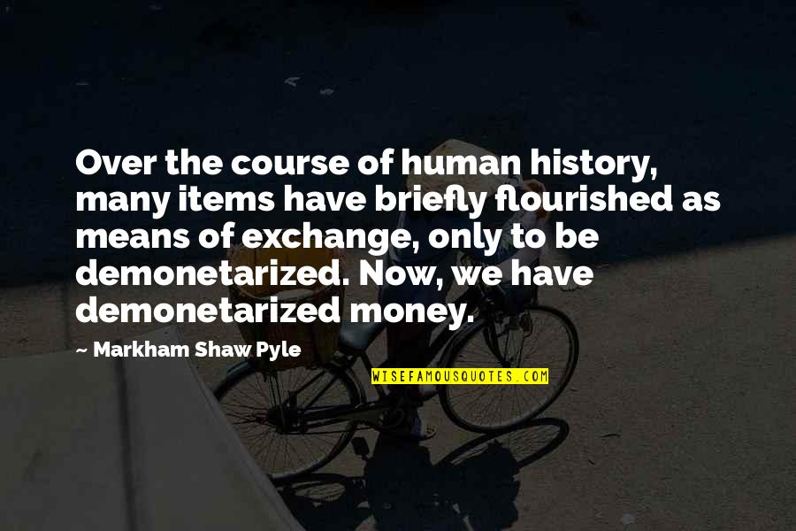 Briefly Quotes By Markham Shaw Pyle: Over the course of human history, many items Briefly Quotes By Markham Shaw Pyle: Over the course of human history, many items