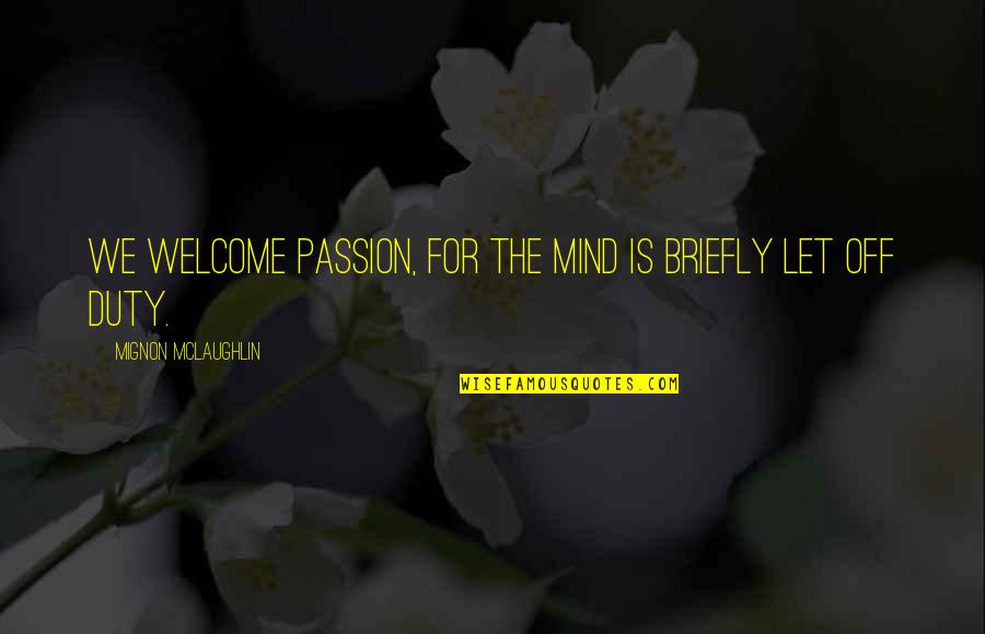 Briefly Quotes By Mignon McLaughlin: We welcome passion, for the mind is briefly Briefly Quotes By Mignon McLaughlin: We welcome passion, for the mind is briefly