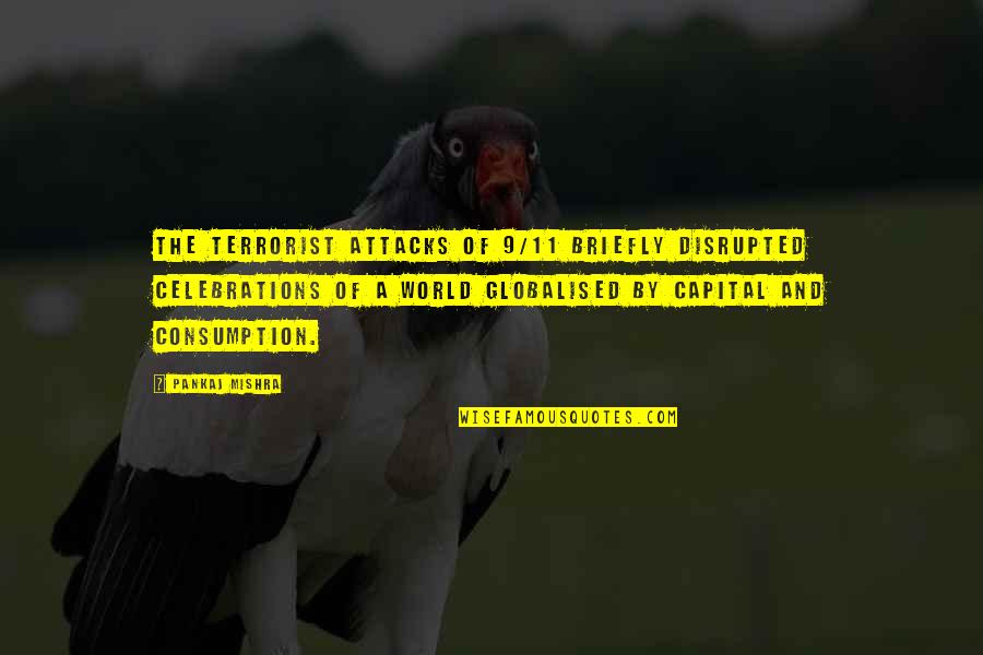 Briefly Quotes By Pankaj Mishra: The terrorist attacks of 9/11 briefly disrupted celebrations Briefly Quotes By Pankaj Mishra: The terrorist attacks of 9/11 briefly disrupted celebrations