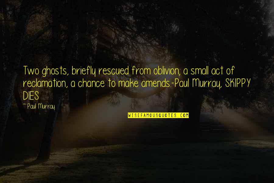 Briefly Quotes By Paul Murray: Two ghosts, briefly rescued from oblivion; a small Briefly Quotes By Paul Murray: Two ghosts, briefly rescued from oblivion; a small