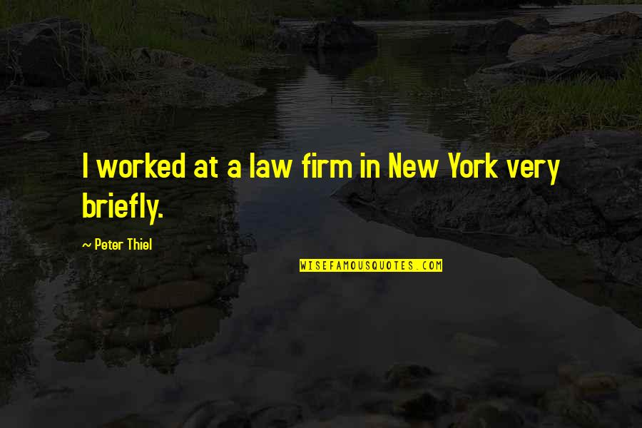 Briefly Quotes By Peter Thiel: I worked at a law firm in New Briefly Quotes By Peter Thiel: I worked at a law firm in New