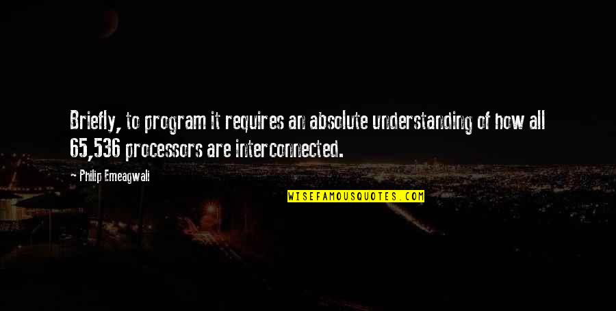 Briefly Quotes By Philip Emeagwali: Briefly, to program it requires an absolute understanding Briefly Quotes By Philip Emeagwali: Briefly, to program it requires an absolute understanding