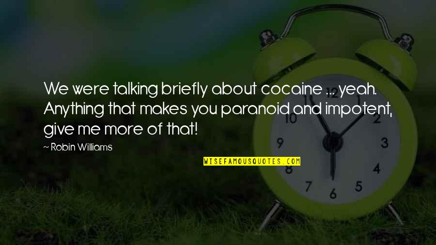Briefly Quotes By Robin Williams: We were talking briefly about cocaine ... yeah. Briefly Quotes By Robin Williams: We were talking briefly about cocaine ... yeah.