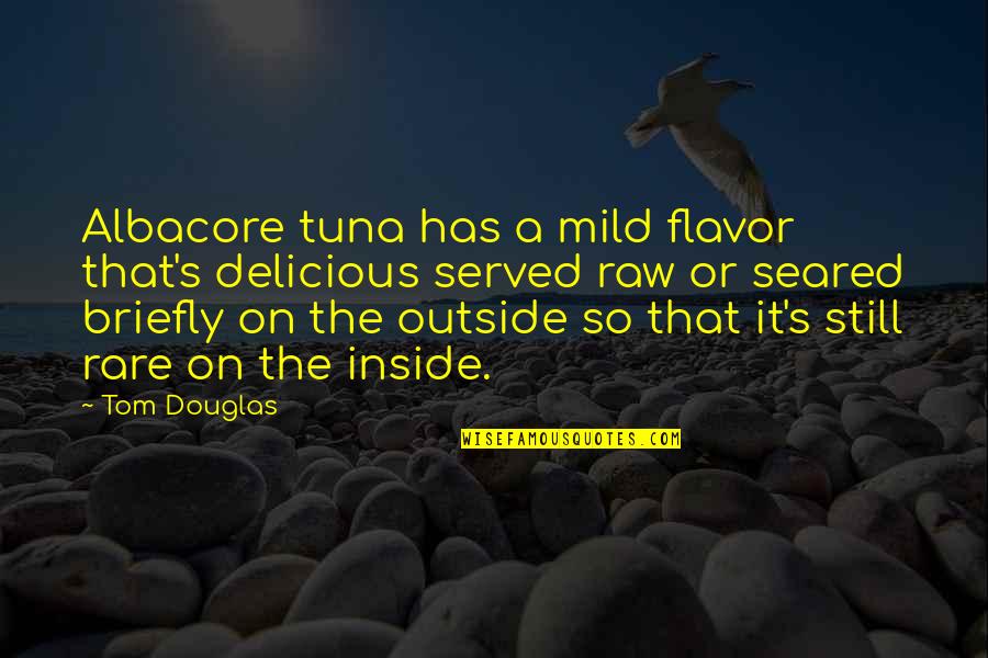 Briefly Quotes By Tom Douglas: Albacore tuna has a mild flavor that's delicious Briefly Quotes By Tom Douglas: Albacore tuna has a mild flavor that's delicious