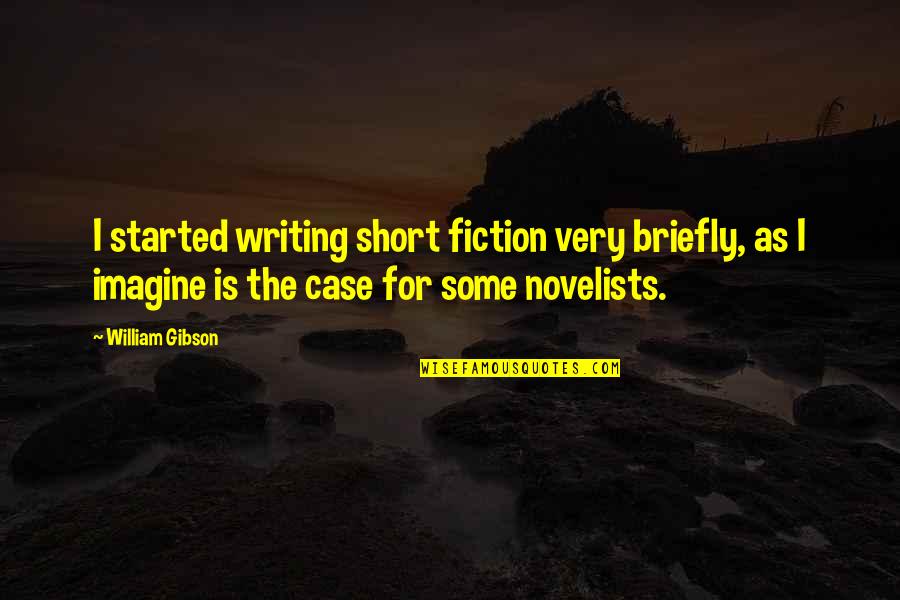 Briefly Quotes By William Gibson: I started writing short fiction very briefly, as Briefly Quotes By William Gibson: I started writing short fiction very briefly, as