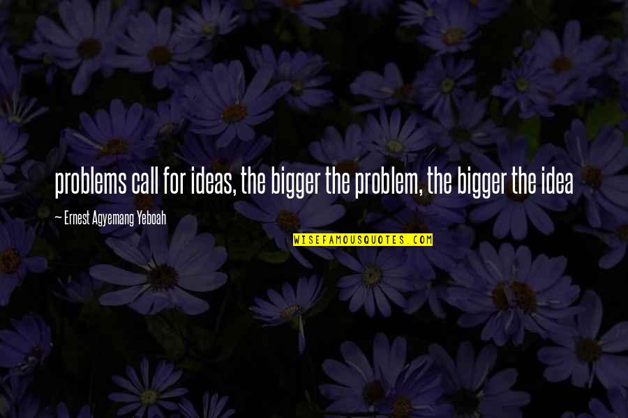 Briefness Synonyms Quotes By Ernest Agyemang Yeboah: problems call for ideas, the bigger the problem, Briefness Synonyms Quotes By Ernest Agyemang Yeboah: problems call for ideas, the bigger the problem,