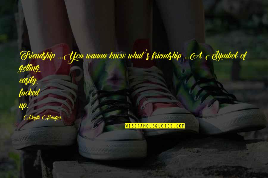 Briegel Art Quotes By Deyth Banger: Friendship?...You wanna know what's friendship?...A Symbol of getting