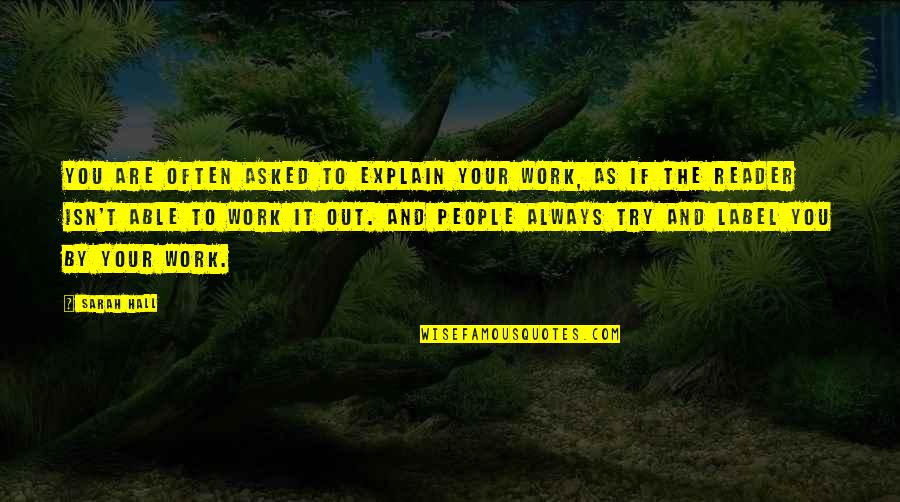 Briegel West Quotes By Sarah Hall: You are often asked to explain your work,