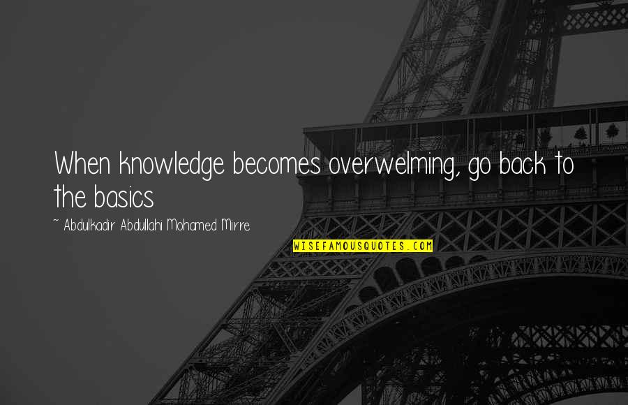 Brieger Gans Quotes By Abdulkadir Abdullahi Mohamed Mirre: When knowledge becomes overwelming, go back to the Brieger Gans Quotes By Abdulkadir Abdullahi Mohamed Mirre: When knowledge becomes overwelming, go back to the
