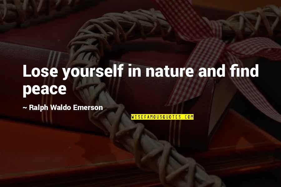 Briele Caples Quotes By Ralph Waldo Emerson: Lose yourself in nature and find peace Briele Caples Quotes By Ralph Waldo Emerson: Lose yourself in nature and find peace