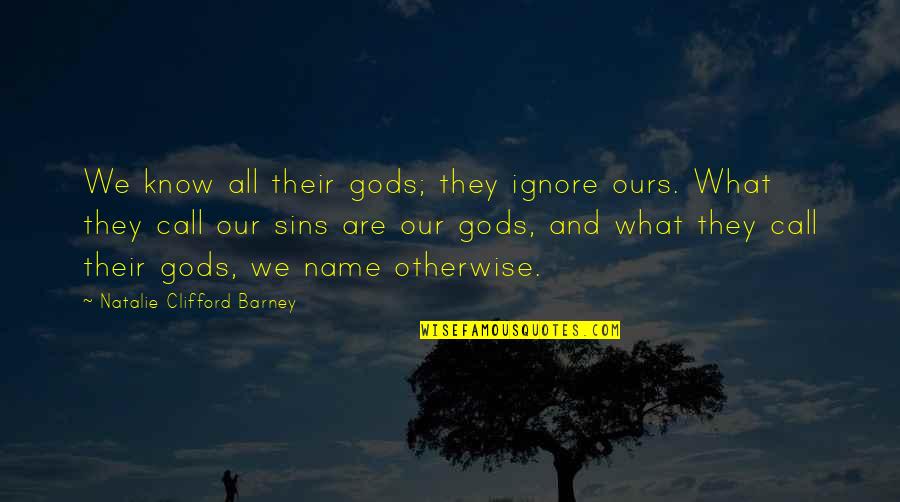 Briele Poupko Quotes By Natalie Clifford Barney: We know all their gods; they ignore ours. Briele Poupko Quotes By Natalie Clifford Barney: We know all their gods; they ignore ours.