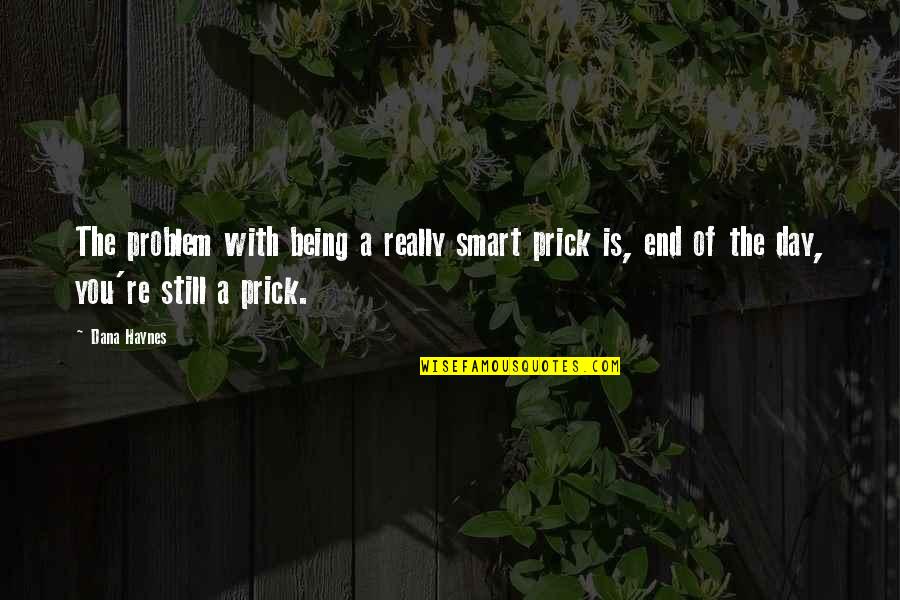 Brielen Quotes By Dana Haynes: The problem with being a really smart prick