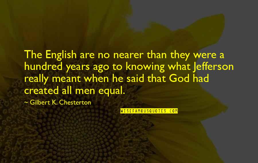 Brielen Quotes By Gilbert K. Chesterton: The English are no nearer than they were Brielen Quotes By Gilbert K. Chesterton: The English are no nearer than they were