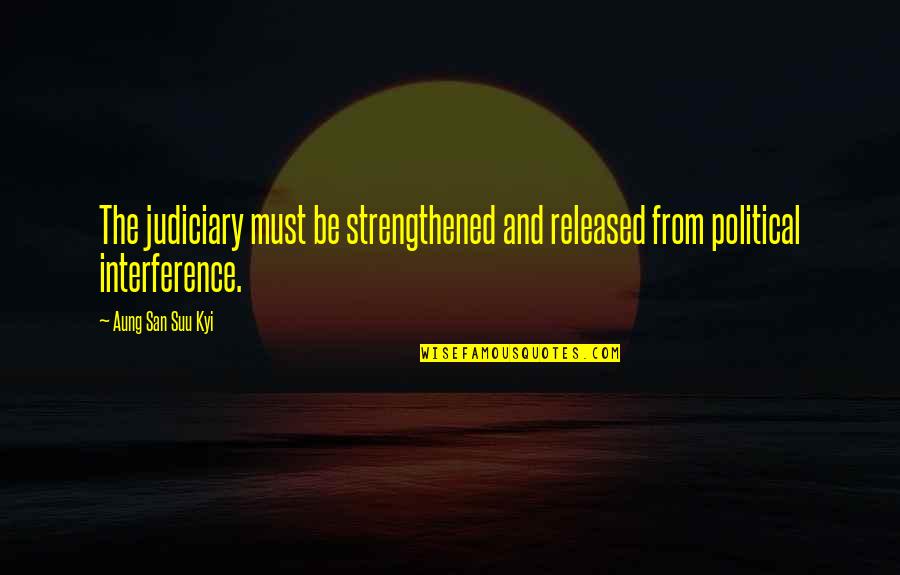 Briem Akademi Quotes By Aung San Suu Kyi: The judiciary must be strengthened and released from