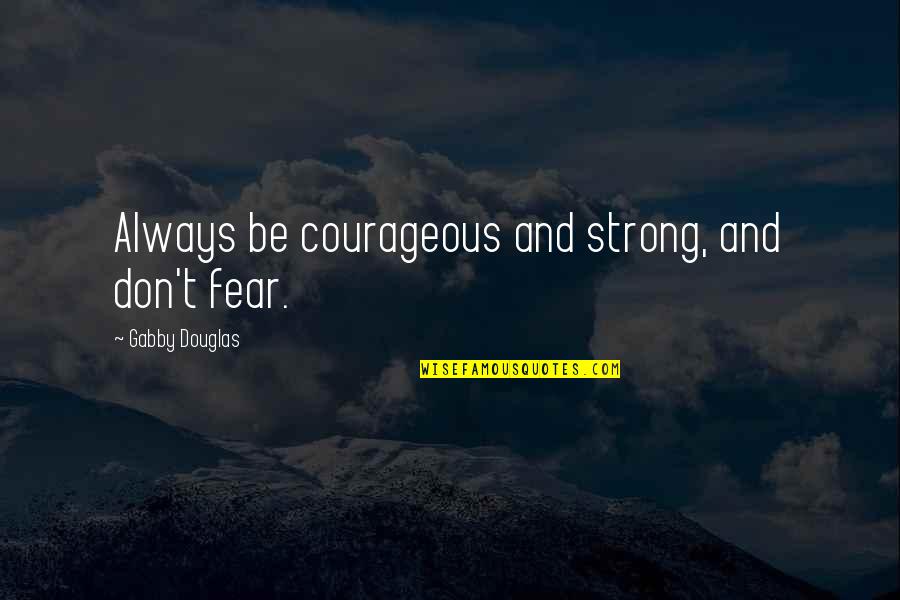 Briem Akademi Quotes By Gabby Douglas: Always be courageous and strong, and don't fear.