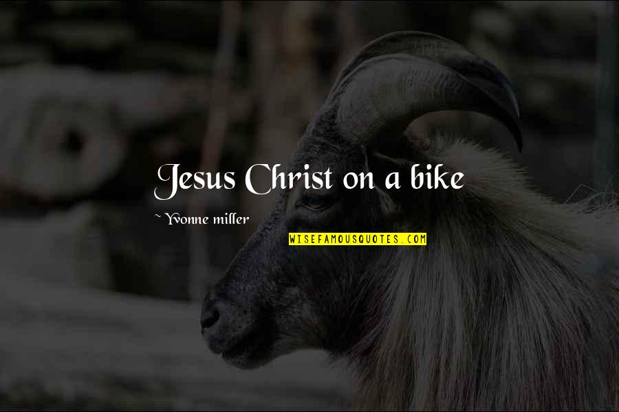 Briem Akademi Quotes By Yvonne Miller: Jesus Christ on a bike