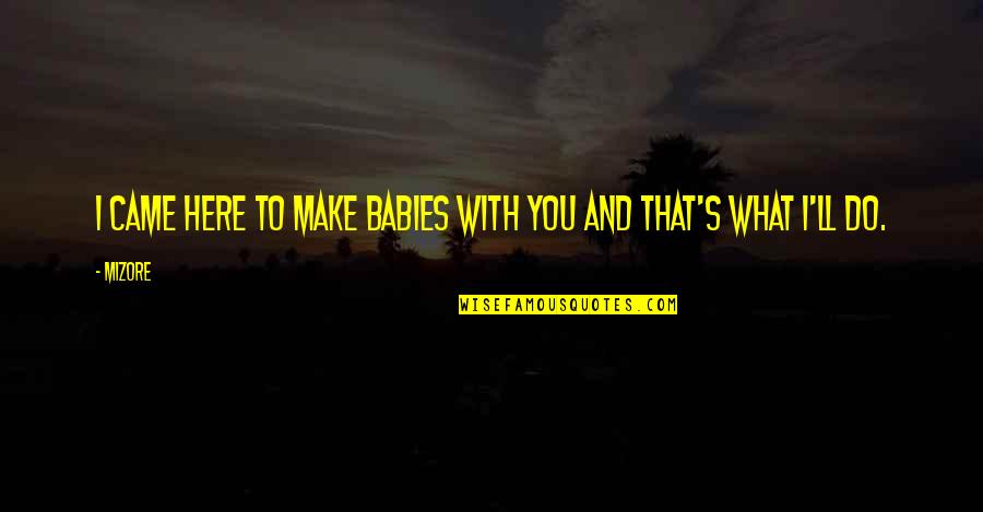 Briem Anita Quotes By Mizore: I came here to make babies with you