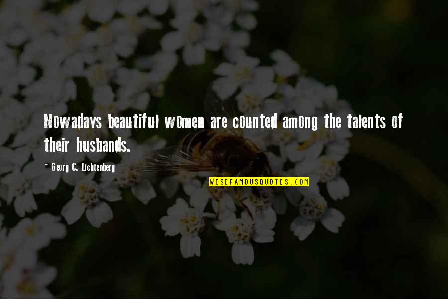 Brienna Hall Quotes By Georg C. Lichtenberg: Nowadays beautiful women are counted among the talents Brienna Hall Quotes By Georg C. Lichtenberg: Nowadays beautiful women are counted among the talents