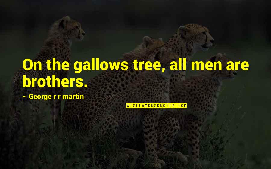 Brienne Quotes By George R R Martin: On the gallows tree, all men are brothers.