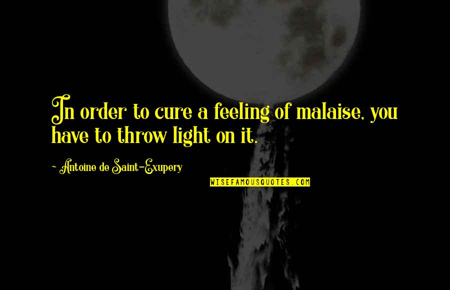 Brienza Francesca Quotes By Antoine De Saint-Exupery: In order to cure a feeling of malaise, Brienza Francesca Quotes By Antoine De Saint-Exupery: In order to cure a feeling of malaise,