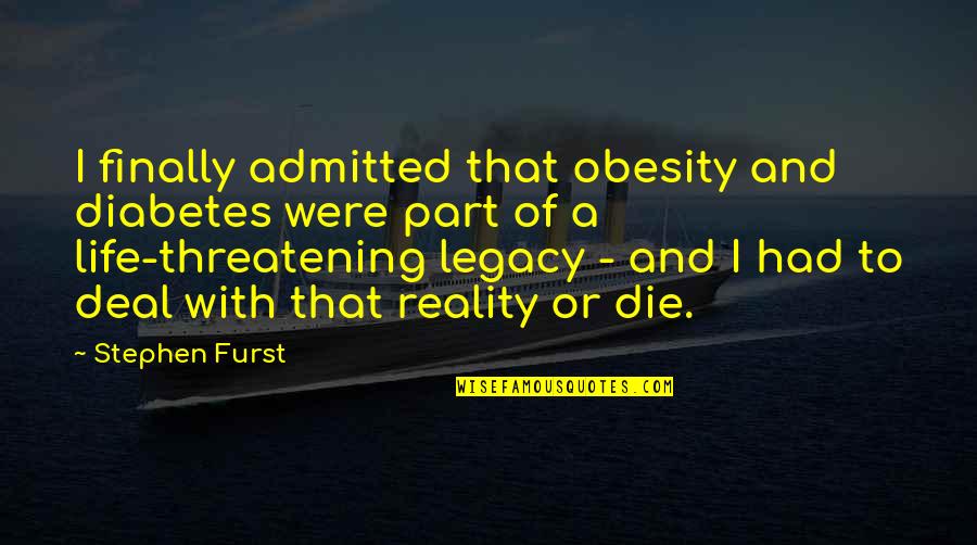Brienza Francesca Quotes By Stephen Furst: I finally admitted that obesity and diabetes were Brienza Francesca Quotes By Stephen Furst: I finally admitted that obesity and diabetes were