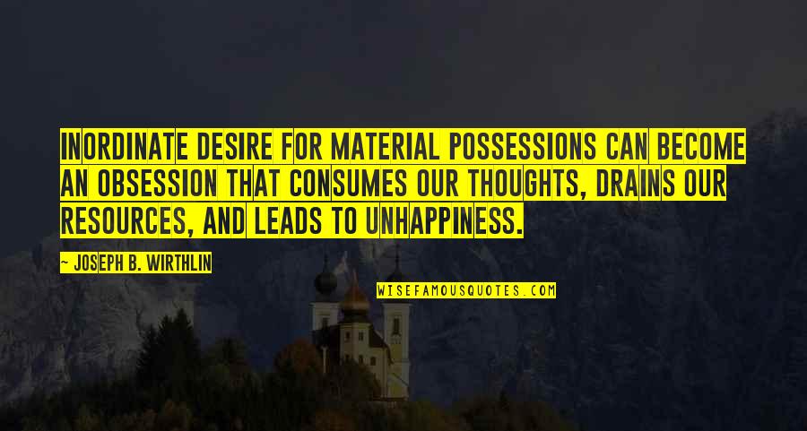 Briercliffe Society Quotes By Joseph B. Wirthlin: Inordinate desire for material possessions can become an