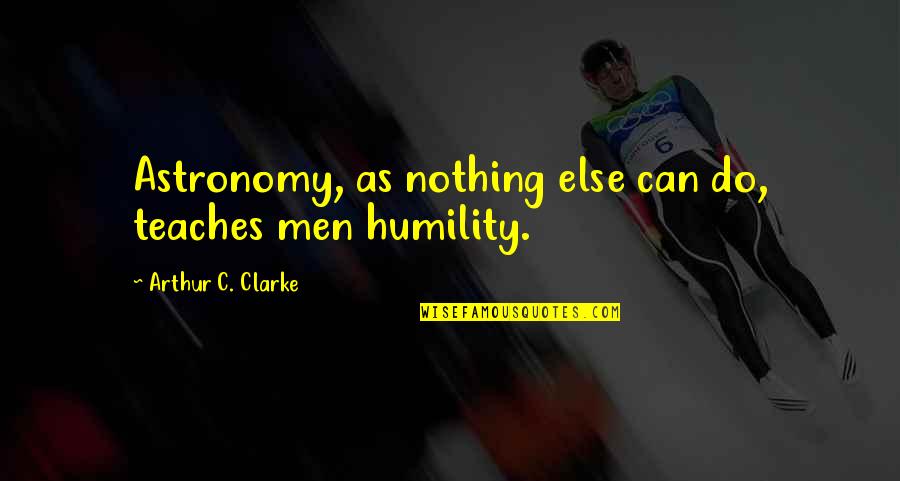 Brierley Quotes By Arthur C. Clarke: Astronomy, as nothing else can do, teaches men Brierley Quotes By Arthur C. Clarke: Astronomy, as nothing else can do, teaches men