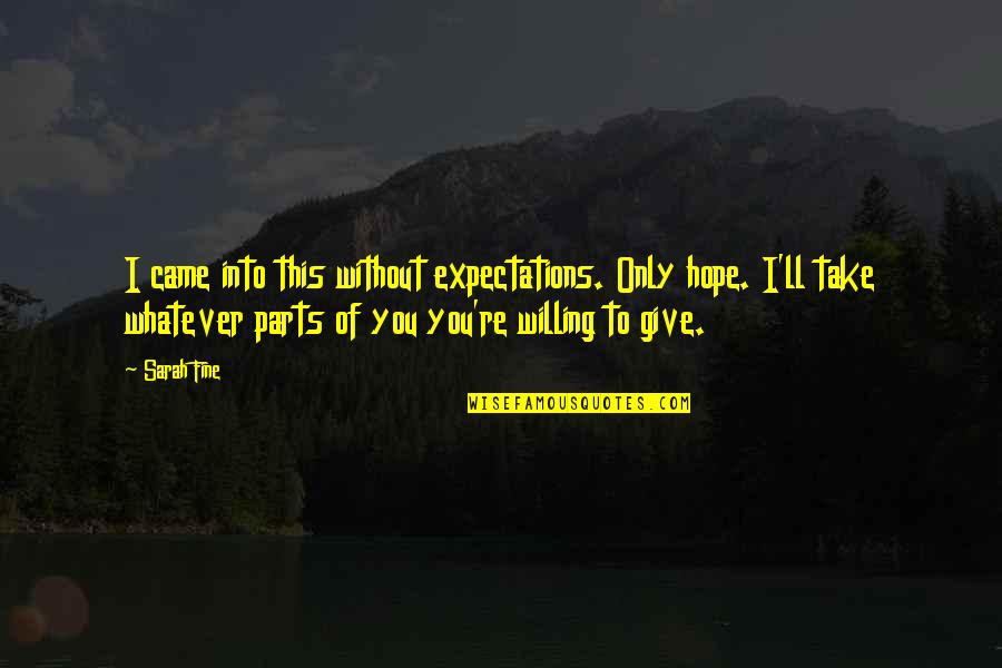 Brierley Quotes By Sarah Fine: I came into this without expectations. Only hope. Brierley Quotes By Sarah Fine: I came into this without expectations. Only hope.