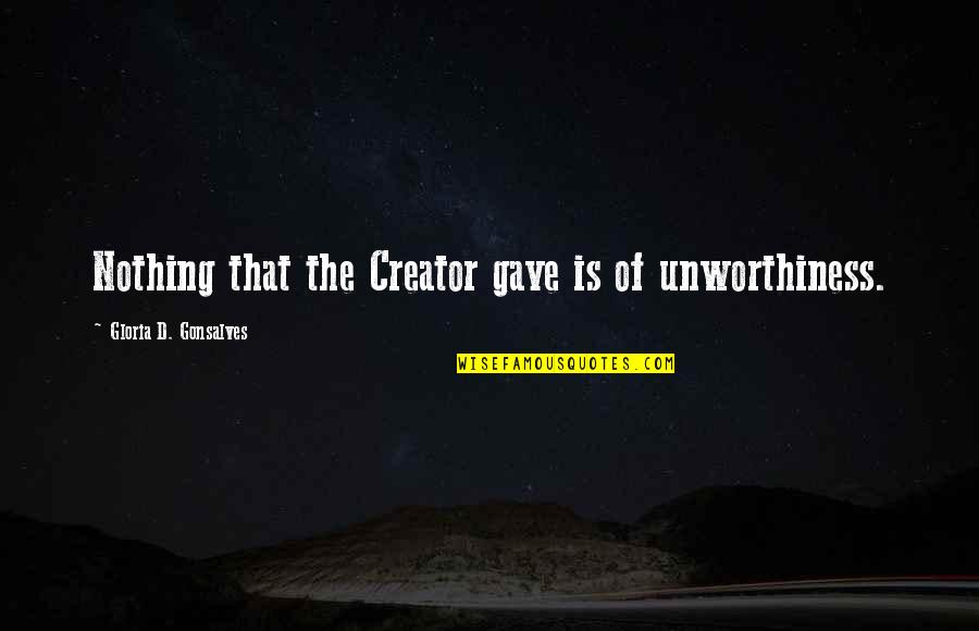Brierre Plane Quotes By Gloria D. Gonsalves: Nothing that the Creator gave is of unworthiness. Brierre Plane Quotes By Gloria D. Gonsalves: Nothing that the Creator gave is of unworthiness.