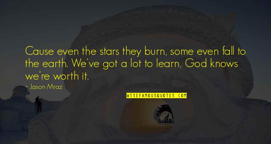 Brierre Plane Quotes By Jason Mraz: Cause even the stars they burn, some even Brierre Plane Quotes By Jason Mraz: Cause even the stars they burn, some even