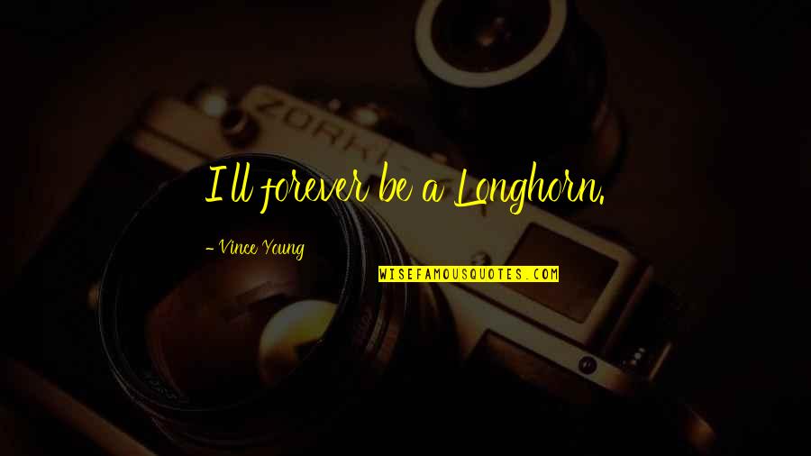 Brierre Plane Quotes By Vince Young: I'll forever be a Longhorn. Brierre Plane Quotes By Vince Young: I'll forever be a Longhorn.