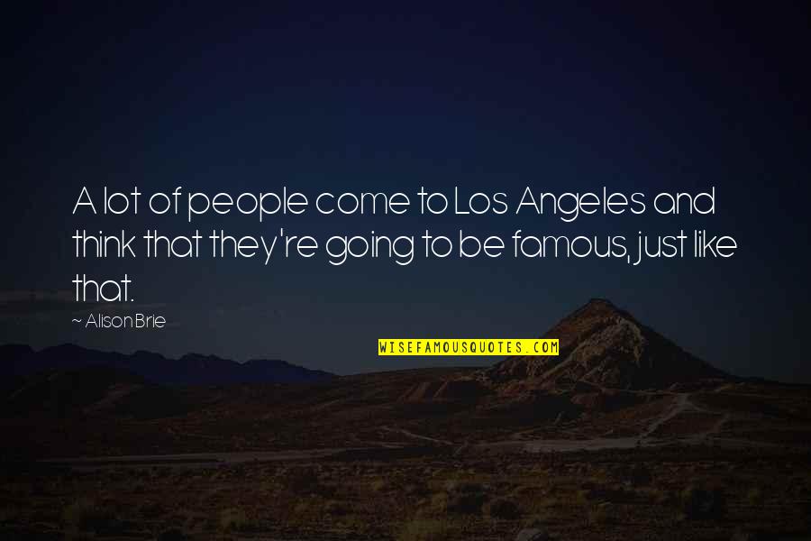 Brie's Quotes By Alison Brie: A lot of people come to Los Angeles