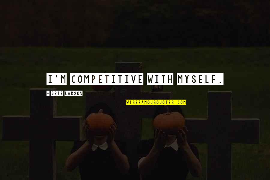 Brie's Quotes By Brie Larson: I'm competitive with myself.