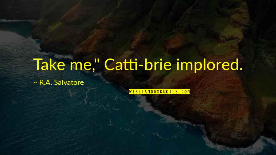 Brie's Quotes By R.A. Salvatore: Take me," Catti-brie implored.
