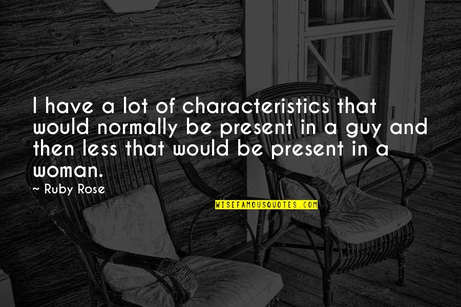 Briesemeister Ms Quotes By Ruby Rose: I have a lot of characteristics that would Briesemeister Ms Quotes By Ruby Rose: I have a lot of characteristics that would