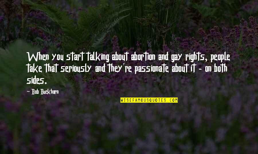 Briette Cheese Quotes By Bob Buckhorn: When you start talking about abortion and gay Briette Cheese Quotes By Bob Buckhorn: When you start talking about abortion and gay