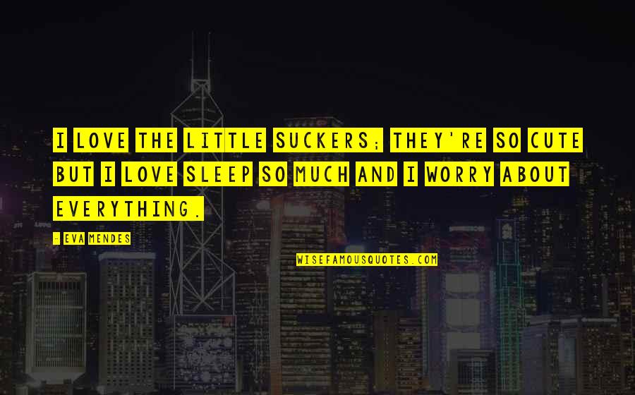 Brieuc Frogier Quotes By Eva Mendes: I love the little suckers; they're so cute Brieuc Frogier Quotes By Eva Mendes: I love the little suckers; they're so cute