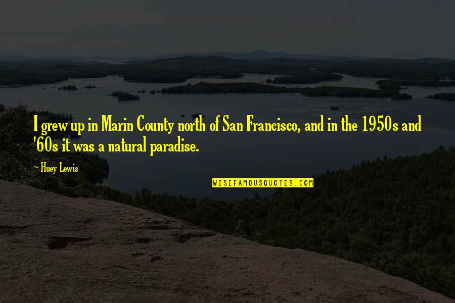 Brieuc Frogier Quotes By Huey Lewis: I grew up in Marin County north of